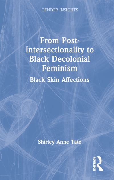 Cover for Tate, Shirley Anne (University of Alberta, Canada) · From Post-Intersectionality to Black Decolonial Feminism: Black Skin Affections - Gender Insights (Hardcover Book) (2022)