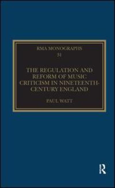 Cover for Paul Watt · The Regulation and Reform of Music Criticism in Nineteenth-Century England - Royal Musical Association Monographs (Paperback Book) (2019)