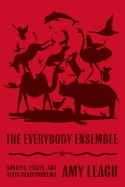 Cover for Amy Leach · The Everybody Ensemble: Donkeys, Essays, and Other Pandemoniums (Hardcover Book) (2021)