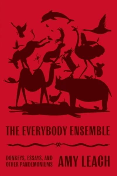 Cover for Amy Leach · The Everybody Ensemble: Donkeys, Essays, and Other Pandemoniums (Gebundenes Buch) (2021)