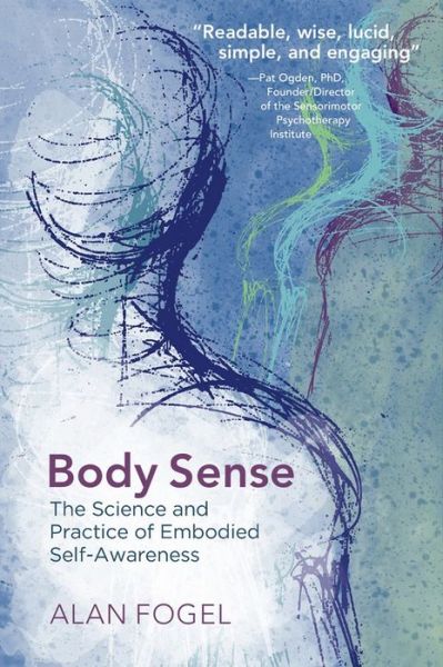 Cover for Alan Fogel · Body Sense: The Science and Practice of Embodied Self-Awareness - Norton Series on Interpersonal Neurobiology (Paperback Book) (2013)