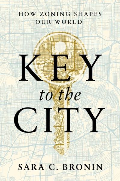 Cover for Bronin, Sara C. (Cornell University) · Key to the City: How Zoning Shapes Our World (Hardcover Book) (2024)