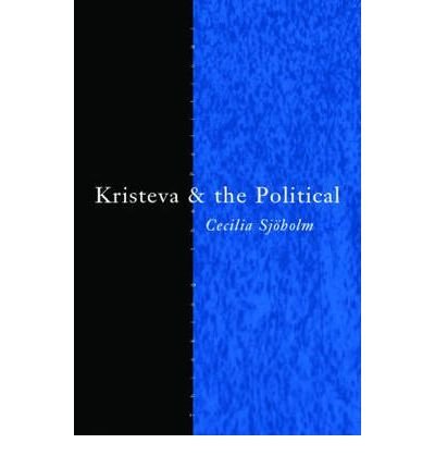 Cover for Sjoholm, Cecilia (Sodertorns University College, Sweden) · Kristeva and the Political - Thinking the Political (Paperback Book) (2005)