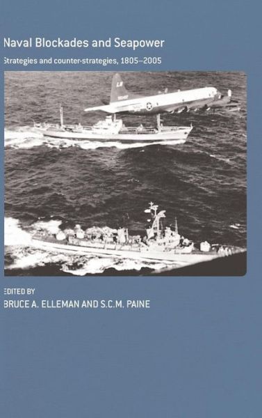 Naval Blockades and Seapower: Strategies and Counter-Strategies, 1805-2005 - Cass Series: Naval Policy and History - Bruce a Elleman - Books - Taylor & Francis Ltd - 9780415354660 - December 20, 2005