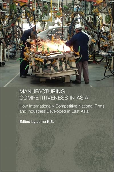 Cover for K S Jomo · Manufacturing Competitiveness in Asia: How Internationally Competitive National Firms and Industries Developed in East Asia - Routledge Studies in the Growth Economies of Asia (Pocketbok) [New edition] (2006)