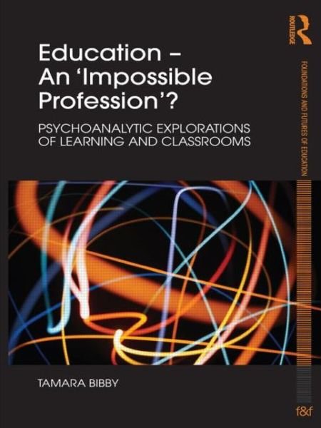 Cover for Bibby, Tamara (Institute of Education, University of London, UK) · Education - An 'Impossible Profession'?: Psychoanalytic Explorations of Learning and Classrooms - Foundations and Futures of Education (Paperback Book) (2010)