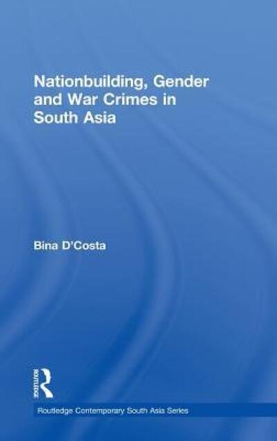 Cover for Bina D’Costa · Nationbuilding, Gender and War Crimes in South Asia - Routledge Contemporary South Asia Series (Hardcover Book) (2010)