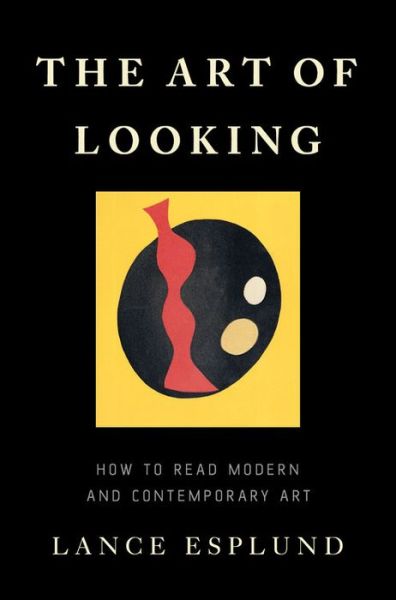 Cover for Lance Esplund · The Art of Looking: How to Read Modern and Contemporary Art (Hardcover Book) (2018)