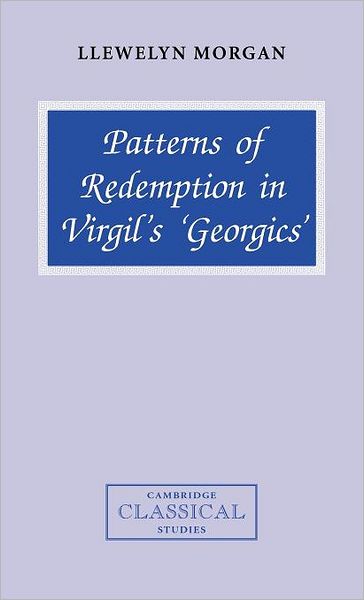 Cover for Morgan, Llewelyn (University of Oxford) · Patterns of Redemption in Virgil's Georgics - Cambridge Classical Studies (Hardcover Book) (1999)