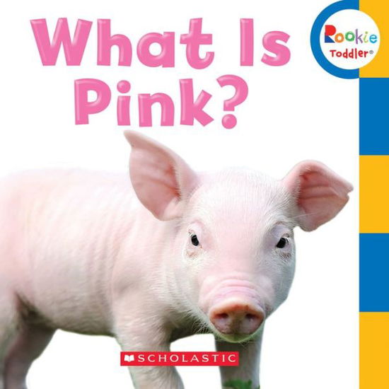 Cover for Scholastic · What Is Pink? (Rookie Toddler) - Rookie Toddler (Board book) (2015)