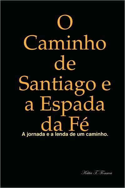 Cover for Kátia T. Fonseca · O Caminho De Santiago E a Espada Da Fé (Innbunden bok) [Portuguese edition] (2008)
