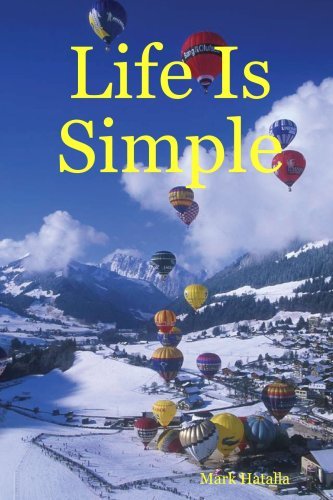 Life is Simple - Mark Hatalla - Książki - CreateSpace Independent Publishing Platf - 9780615152660 - 26 lipca 2007