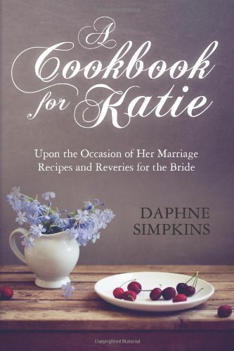 Cover for Daphne Simpkins · A Cookbook for Katie: Upon the Occasion of Her Marriage  Recipes and Reveries for the Bride (Paperback Book) [First edition] (2014)