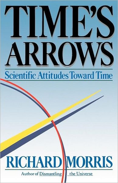 Time's Arrows: Scientific Attitudes Toward Time - Richard Morris - Libros - Touchstone - 9780671617660 - 7 de enero de 1986