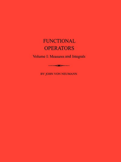 Cover for John Von Neumann · Functional Operators, Volume 1: Measures and Integrals. (AM-21) - Annals of Mathematics Studies (Taschenbuch) (1950)