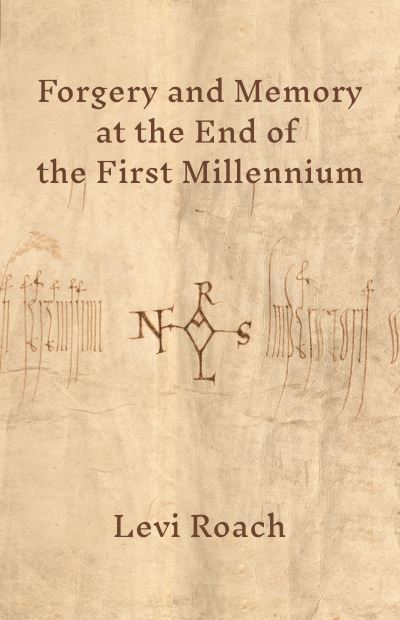 Forgery and Memory at the End of the First Millennium - Levi Roach - Books - Princeton University Press - 9780691181660 - February 9, 2021