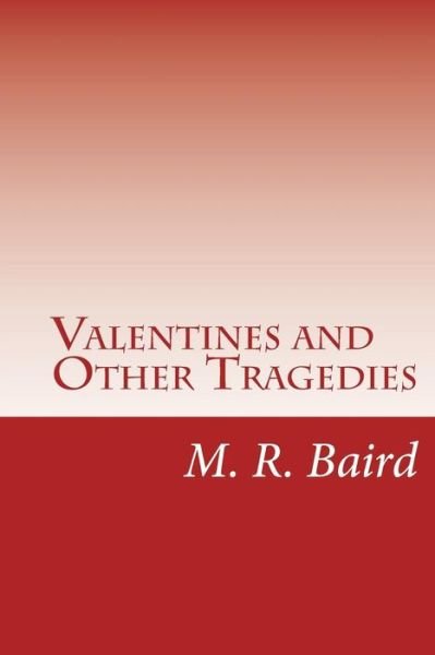 Cover for M R Baird · Valentines and Other Tragedies: Poems (Paperback Book) (2015)