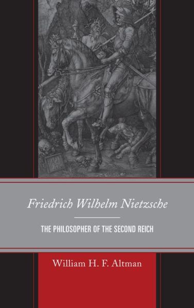 Cover for William H. F. Altman · Friedrich Wilhelm Nietzsche: The Philosopher of the Second Reich (Hardcover Book) (2012)