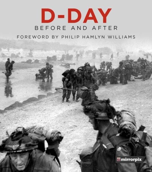 D-Day: Before and After - Mirrorpix - Books - The History Press Ltd - 9780750990660 - May 28, 2019