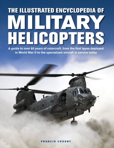 Cover for Francis Crosby · Military Helicopters, The Illustrated Encyclopedia of: A guide to over 80 years of rotorcraft, from the first types deployed in World War II to the specialized aircraft in service today (Hardcover Book) (2023)