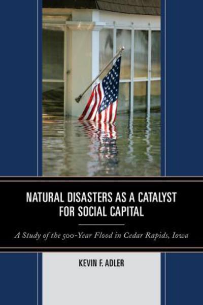 Cover for Kevin F. Adler · Natural Disasters as a Catalyst for Social Capital: A Study of the 500-Year Flood in Cedar Rapids, Iowa (Taschenbuch) (2015)