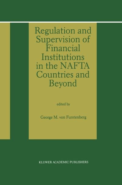 Cover for G Von Furstenberg · Regulation and Supervision of Financial Institutions in the NAFTA Countries and Beyond (Hardcover bog) [1997 edition] (1997)