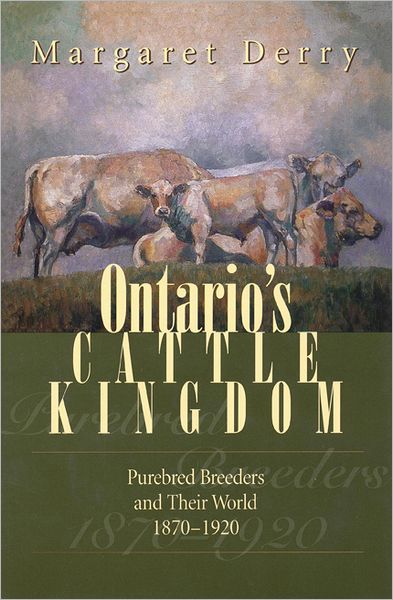 Cover for Margaret E. Derry · Ontario's Cattle Kingdom: Purebred Breeders and Their World, 1870-1920 (Hardcover Book) (2001)