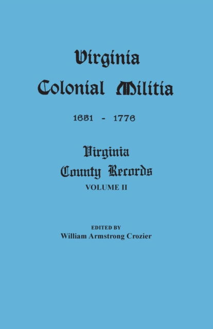 Virginia Colonial Militia, 1651-1776 : Vol. II of the Virginia County Records Series - William Armstrong Crozier - Boeken - Clearfield - 9780806305660 - 25 mei 2013