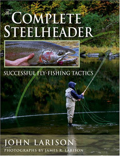 Cover for John Larison · The Complete Steelheader: Successful Fly-fishing Tactics (Hardcover Book) [First edition] (2008)