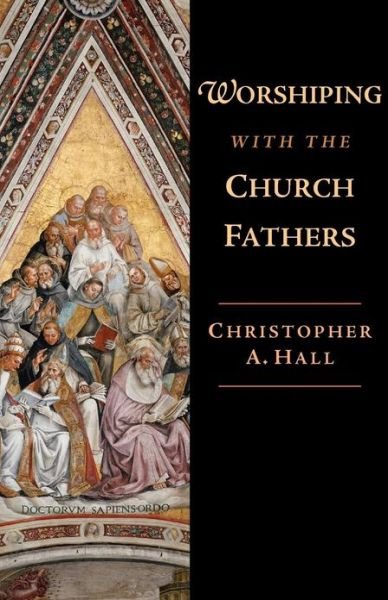 Worshiping with the Church Fathers - Christopher A. Hall - Libros - InterVarsity Press - 9780830838660 - 25 de noviembre de 2009