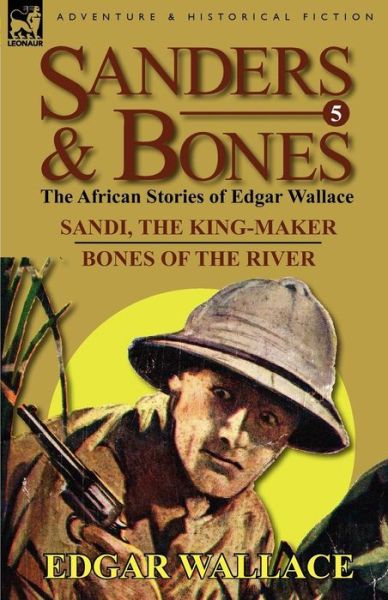 Cover for Edgar Wallace · Sanders &amp; Bones-The African Adventures: 5-Sandi, the King-Maker &amp; Bones of the River (Paperback Book) (2011)