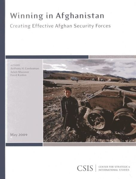 Cover for Anthony H. Cordesman · Winning in Afghanistan: Creating Effective Afghan Security Forces - CSIS Reports (Paperback Book) (2009)