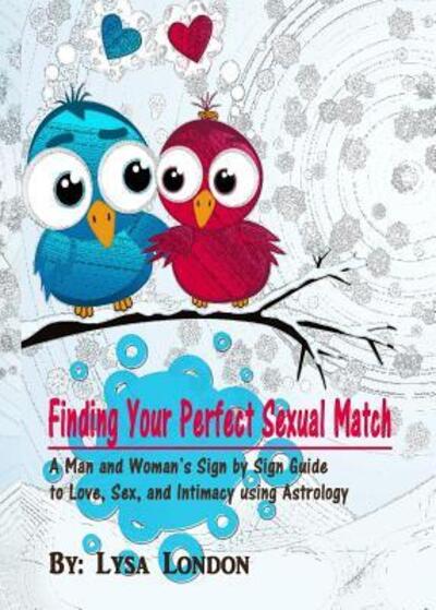 Cover for Lysa London · Finding Your Perfect Sexual Match: A Man and Woman's Guide to Love, Marriage and Intimacy Using Astrology (Paperback Book) (2016)