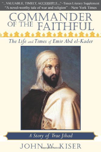 Commander of the Faithful: The Life and Times of Emir Abd El-Kader - John W. Kiser - Books - Monkfish Book Publishing Company - 9780982324660 - October 14, 2010