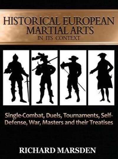 Cover for Richard Marsden · Historical European Martial Arts in its Context: Single-Combat, Duels, Tournaments, Self-Defense, War, Masters and their Treatises (Hardcover Book) (2017)