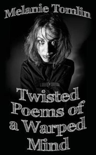 Melanie Tomlin · Twisted Poems of a Warped Mind (Paperback Bog) (2016)