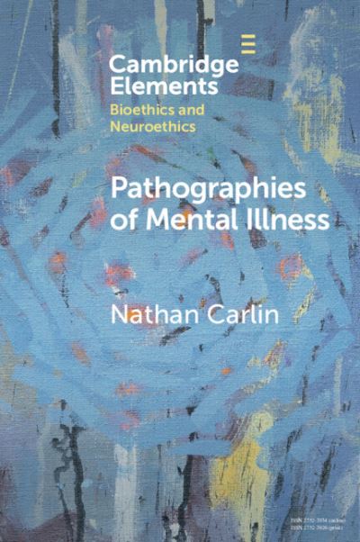 Cover for Nathan Carlin · Pathographies of Mental Illness - Elements in Bioethics and Neuroethics (Paperback Book) (2022)