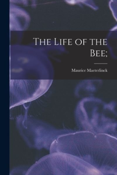 Cover for Maurice 1862-1949 Maeterlinck · The Life of the Bee; (Paperback Book) (2021)