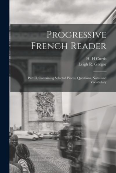 Cover for H H Curtis · Progressive French Reader [microform]: Part II, Containing Selected Pieces, Questions, Notes and Vocabulary (Paperback Bog) (2021)