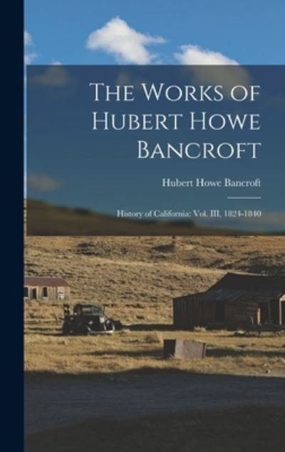 Cover for Hubert Howe Bancroft · Works of Hubert Howe Bancroft : History of California (Book) (2022)