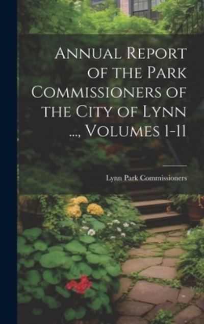 Cover for Lynn . Park Commissioners · Annual Report of the Park Commissioners of the City of Lynn ... , Volumes 1-11 (Book) (2023)