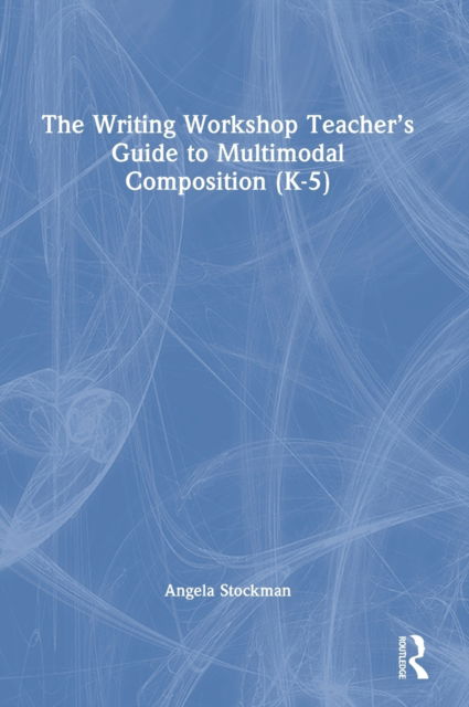 Cover for Angela Stockman · The Writing Workshop Teacher’s Guide to Multimodal Composition (K-5) (Gebundenes Buch) (2022)