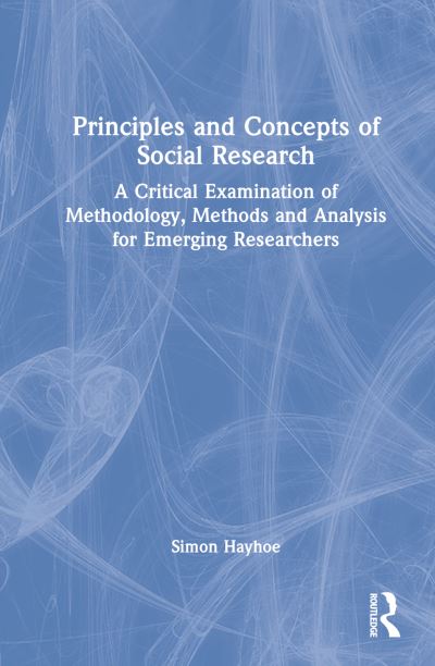 Cover for Hayhoe, Simon (University of Exeter, UK.) · Principles and Concepts of Social Research: A Critical Examination of Methodology, Methods and Analysis for Emerging Researchers (Hardcover Book) (2022)