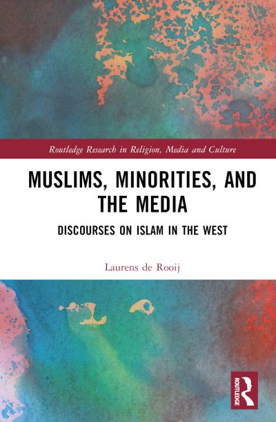 Cover for De Rooij, Laurens (University of Chester, Uk) · Muslims, Minorities, and the Media: Discourses on Islam in the West - Routledge Research in Religion, Media and Culture (Hardcover Book) (2023)