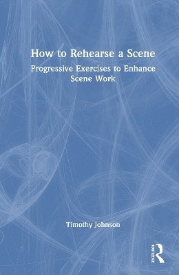 Cover for Timothy Johnson · How to Rehearse a Scene: Progressive Exercises to Enhance Scene Work (Hardcover Book) (2025)