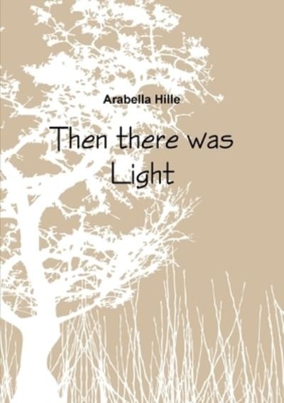 Cover for Arabella Hille · Then There Was Light (Bog) (2012)