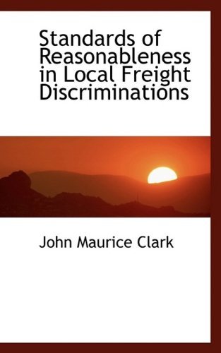 Cover for John Maurice Clark · Standards of Reasonableness in Local Freight Discriminations (Paperback Book) (2009)
