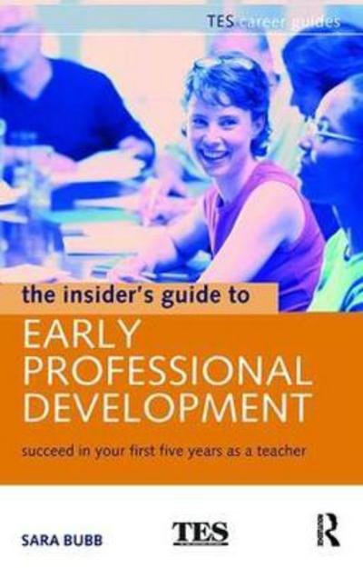 Cover for Bubb, Sara (Institute of Education, UK) · The Insider's Guide to Early Professional Development: Succeed in Your First Five Years as a Teacher (Hardcover Book) (2018)