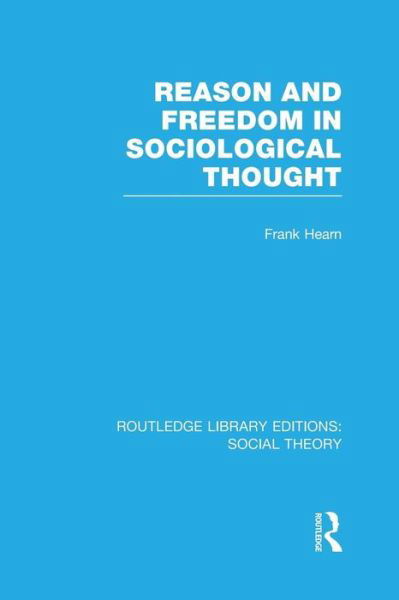 Cover for Frank Hearn · Reason and Freedom in Sociological Thought (RLE Social Theory) - Routledge Library Editions: Social Theory (Taschenbuch) (2016)