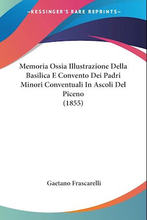 Cover for Gaetano Frascarelli · Memoria Ossia Illustrazione Della Basilica E Convento Dei Padri Minori Conventuali In Ascoli Del Piceno (1855) (Paperback Book) (2010)